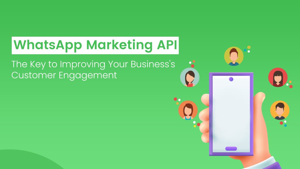 WhatsApp Marketing API - The Key to Improving Your Business's Customer Engagement
